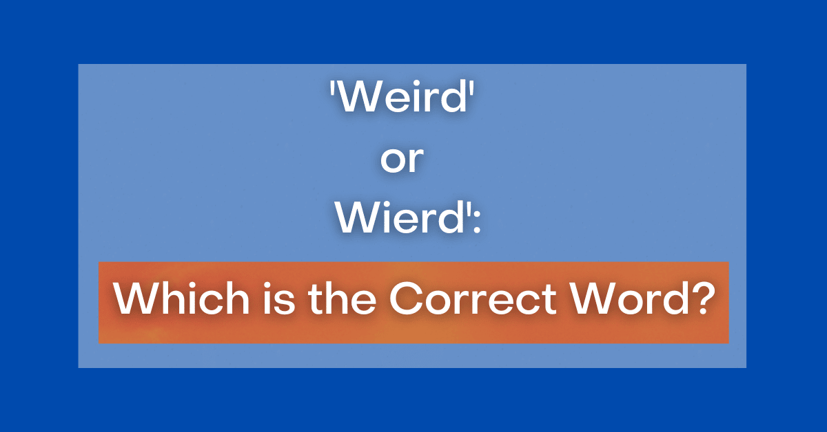  Weird or Wierd How Do You Spell Weird 