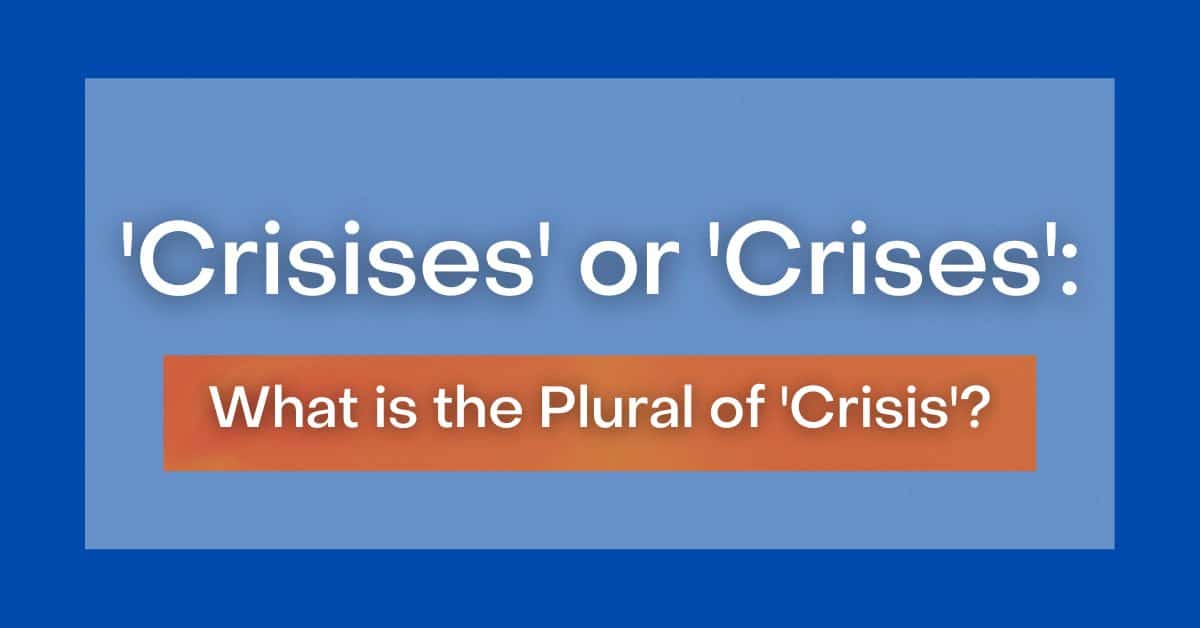  Crisises Or Crises What Is The Plural Of Crisis 