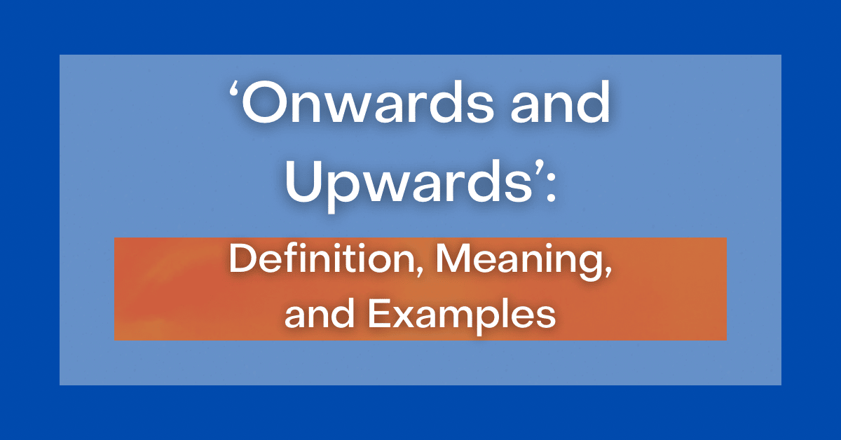  Onwards And Upwards Definition Meaning And Examples