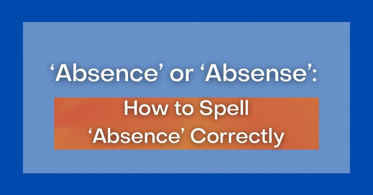 ‘Absence’ or ‘Absense’: How to Spell ‘Absence’ Correctly