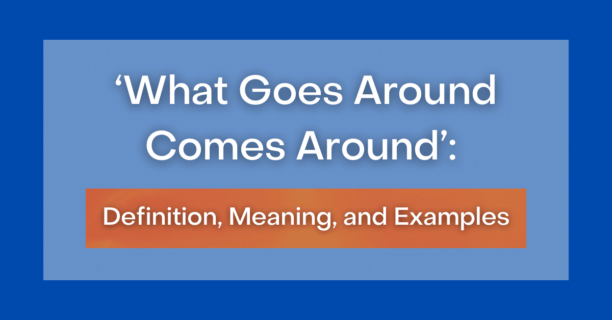  What Goes Around Comes Around Definition Meaning And Examples