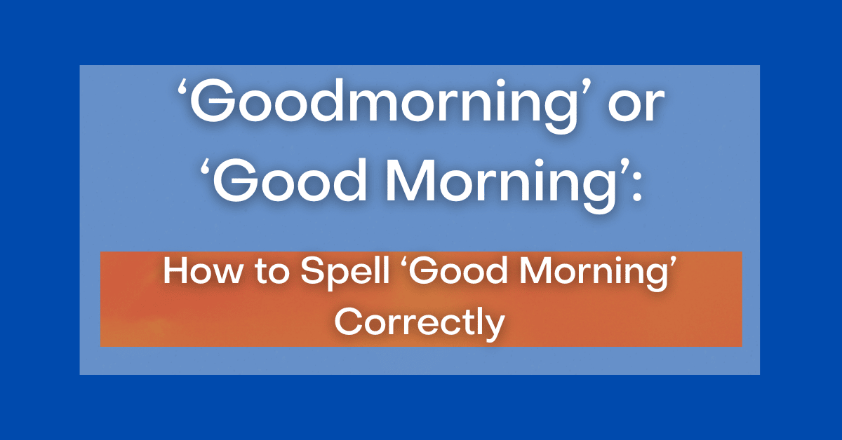  Goodmorning Or Good Morning How To Spell Good Morning Correctly