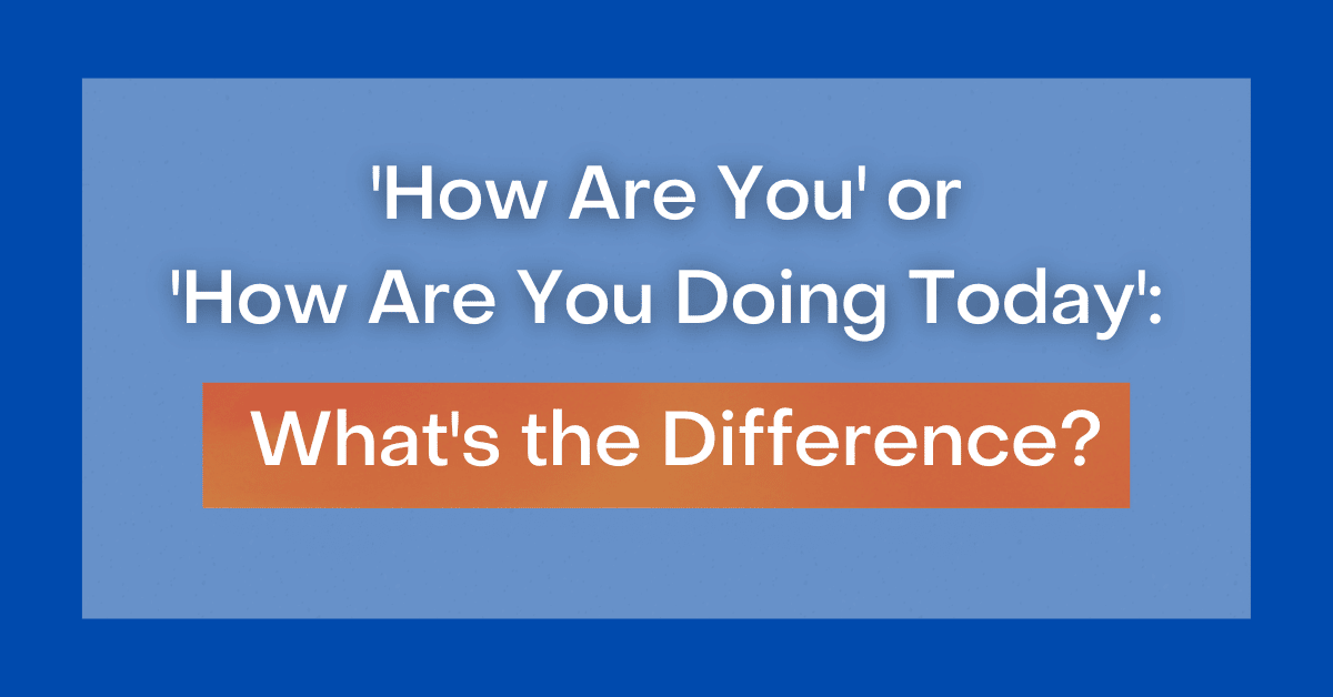 how-are-you-or-how-are-you-doing-today-what-s-the-difference