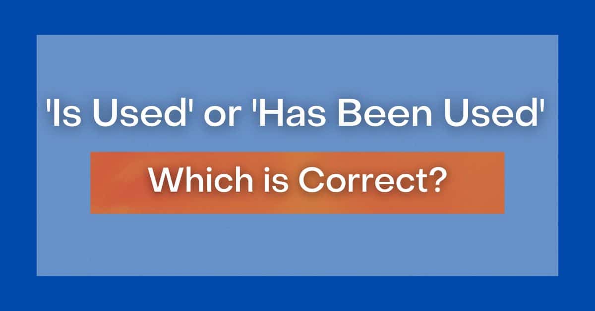  Is Used Or Has Been Used Or Was Used Which Is Correct 