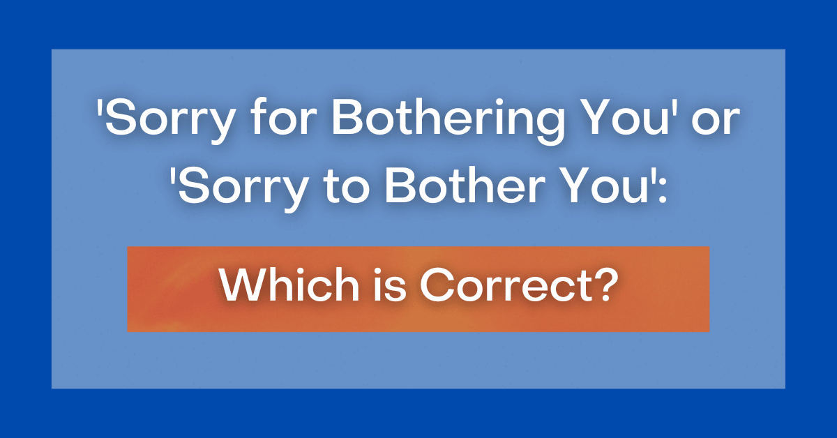 sorry-for-bothering-you-or-sorry-to-bother-you-which-is-correct