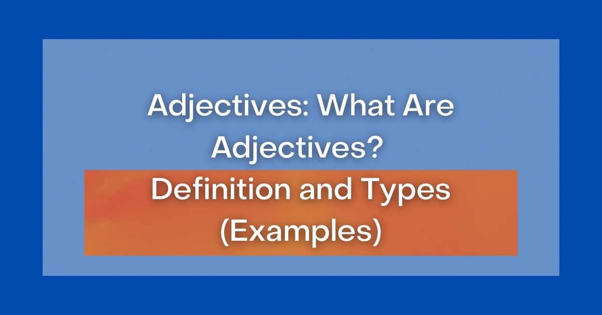 Adjectives: What Are Adjectives? Definition and Types (Examples)