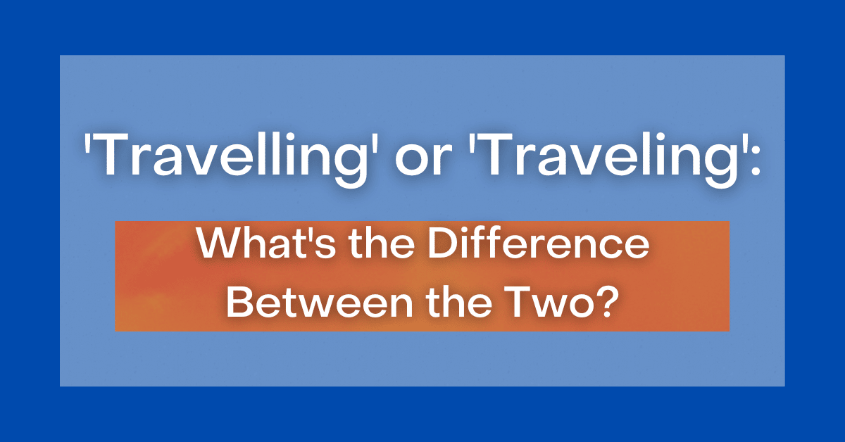 travelling or traveling at