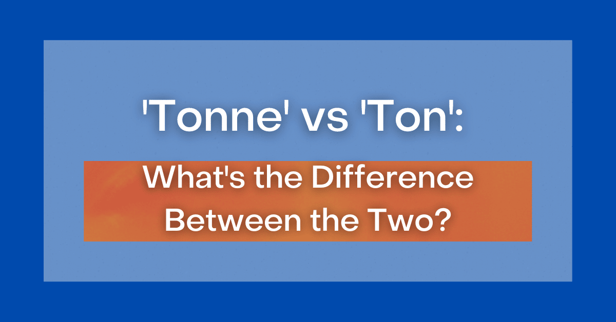 Tonne' vs 'Ton': What's the Difference Between the Two?