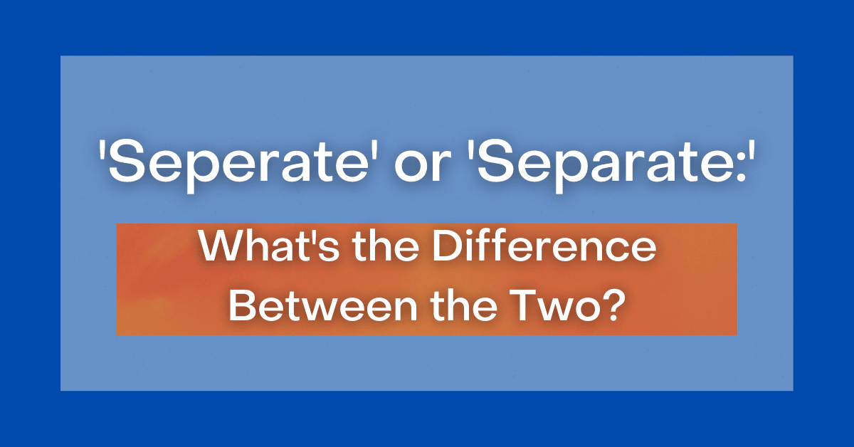 separate-or-seperate-what-s-the-difference-between-the-two