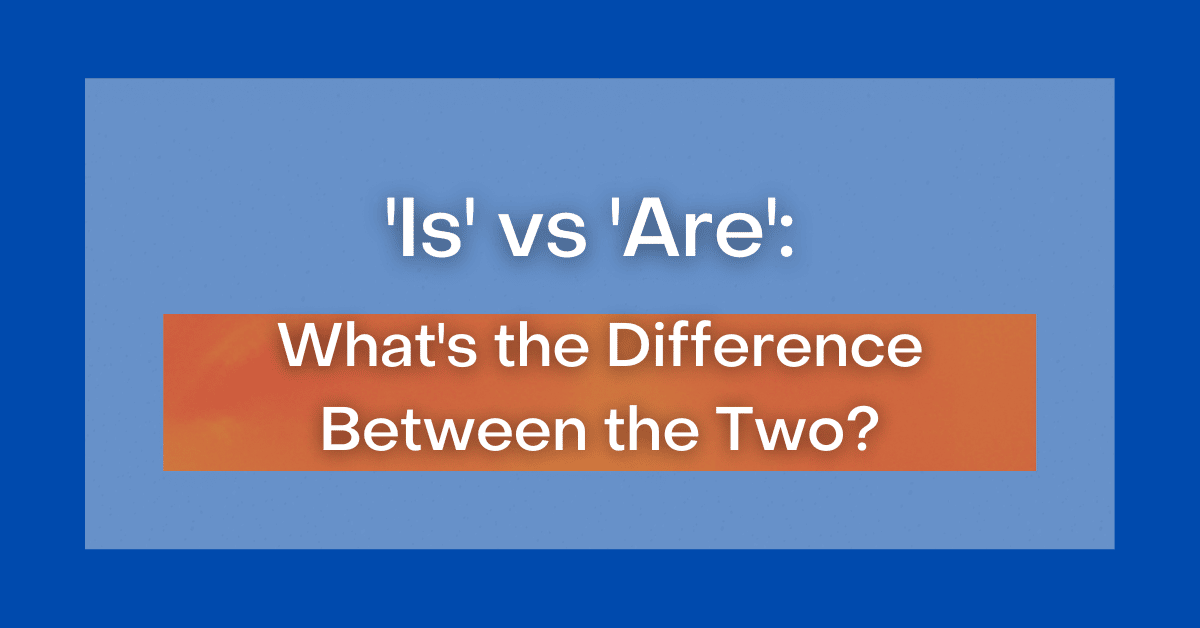 Is vs. Are – What's The Difference?