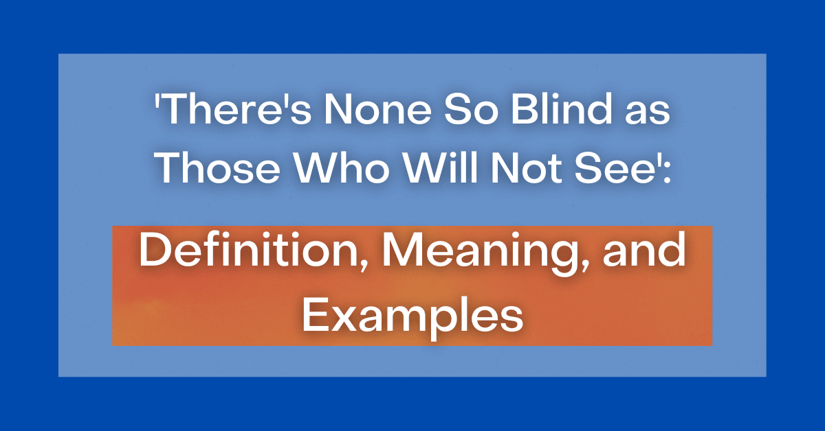  There s None So Blind As Those Who Will Not See Definition Meaning 