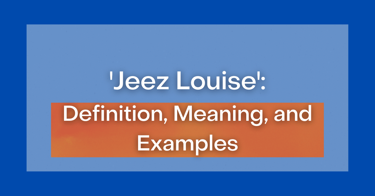  Jeez Louise Definition Meaning and Examples