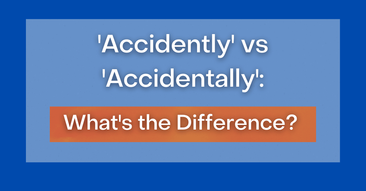  Accidently Vs Accidentally What s The Difference 