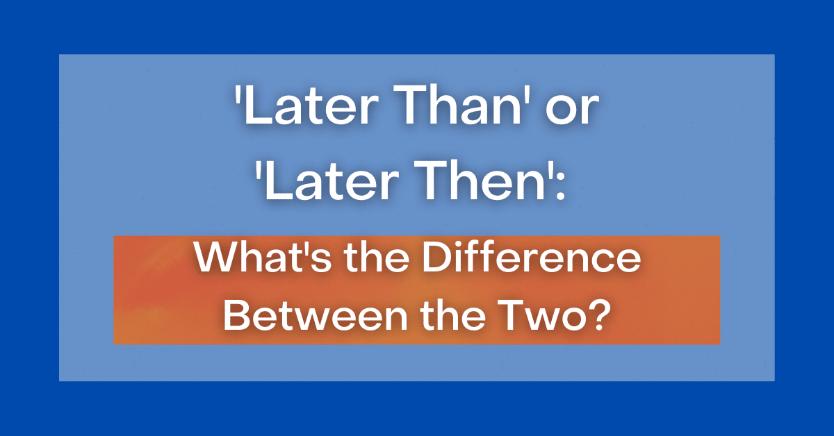 later-than-or-later-then-what-s-the-difference-between-the-two