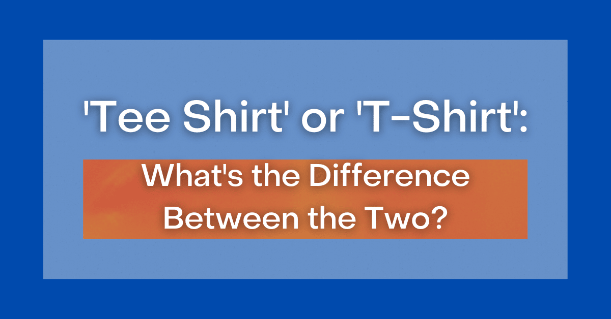 Tee Shirt' or 'T-Shirt': What's the Difference Between the Two?