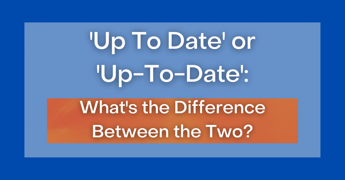 up-to-date-or-up-to-date-what-s-the-difference-between-the-two