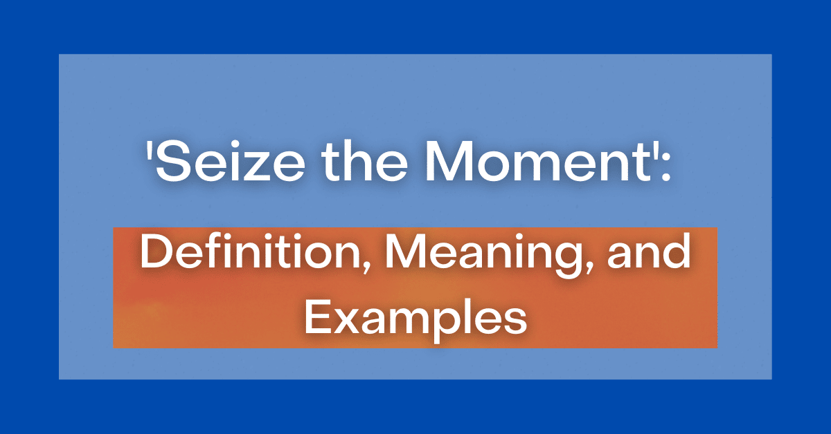 What Does Seize The Moment Mean