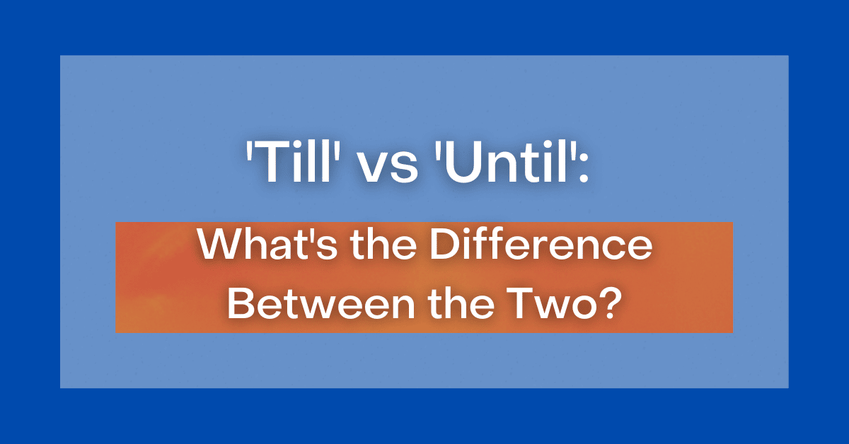  Til Vs Till Vs Until What s The Difference 