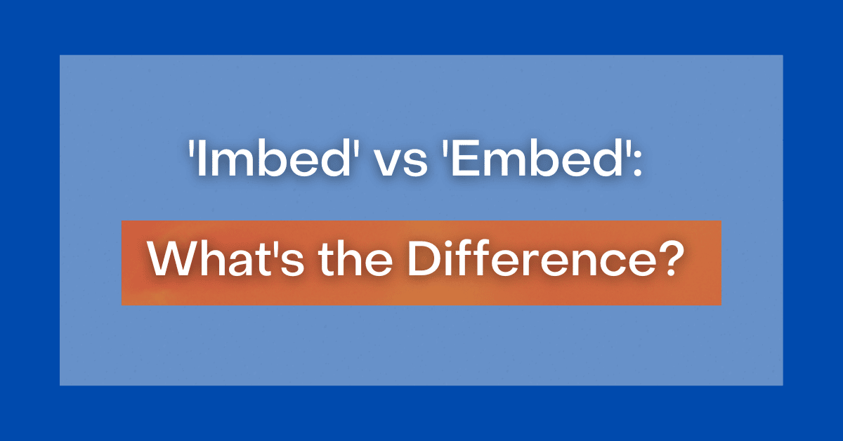 'Imbed' vs 'Embed' What's the Difference Between the Two?