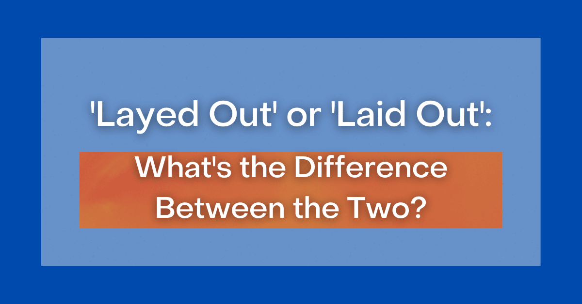 layed-out-or-laid-out-what-s-the-difference-between-the-two