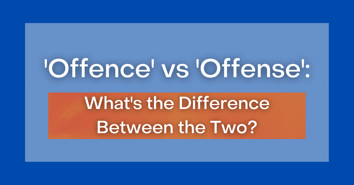  Offence Vs Offense What s The Difference Between The Two 