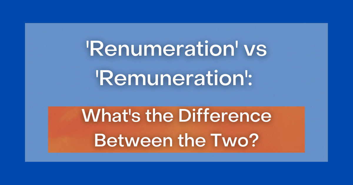  Renumeration Vs Remuneration What s The Difference Between The Two 