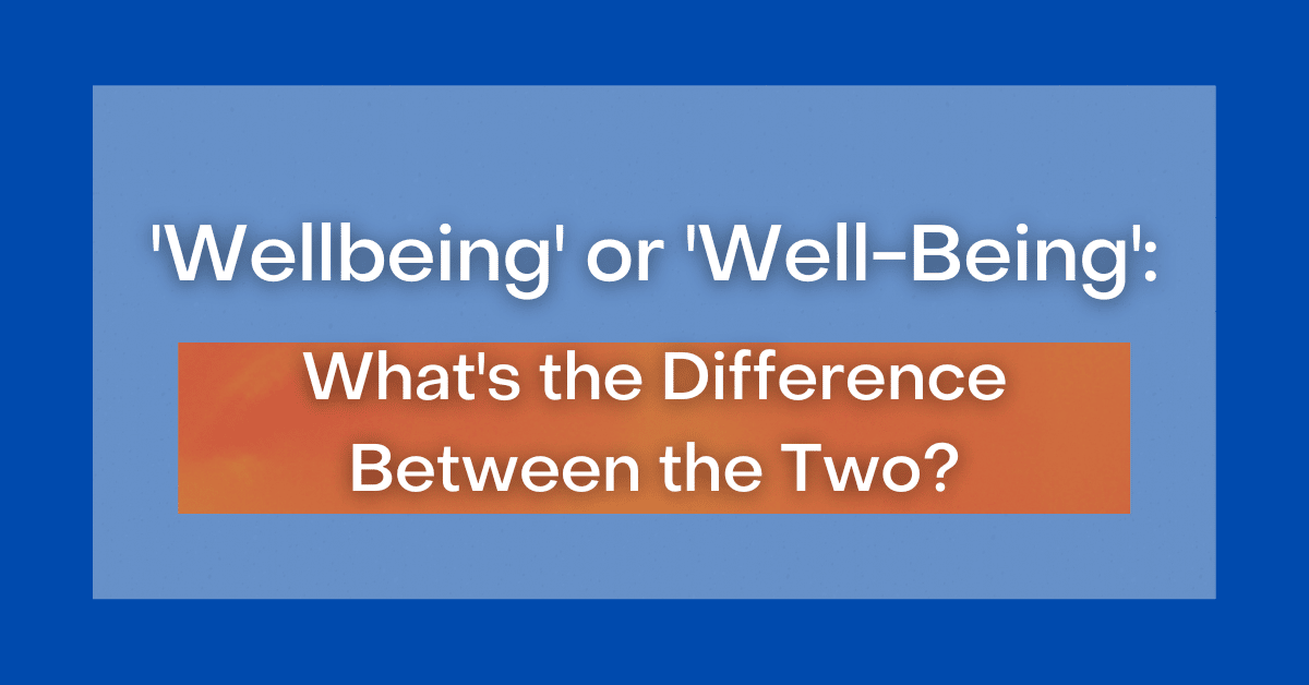 wellbeing-or-well-being-what-s-the-difference-between-the-two