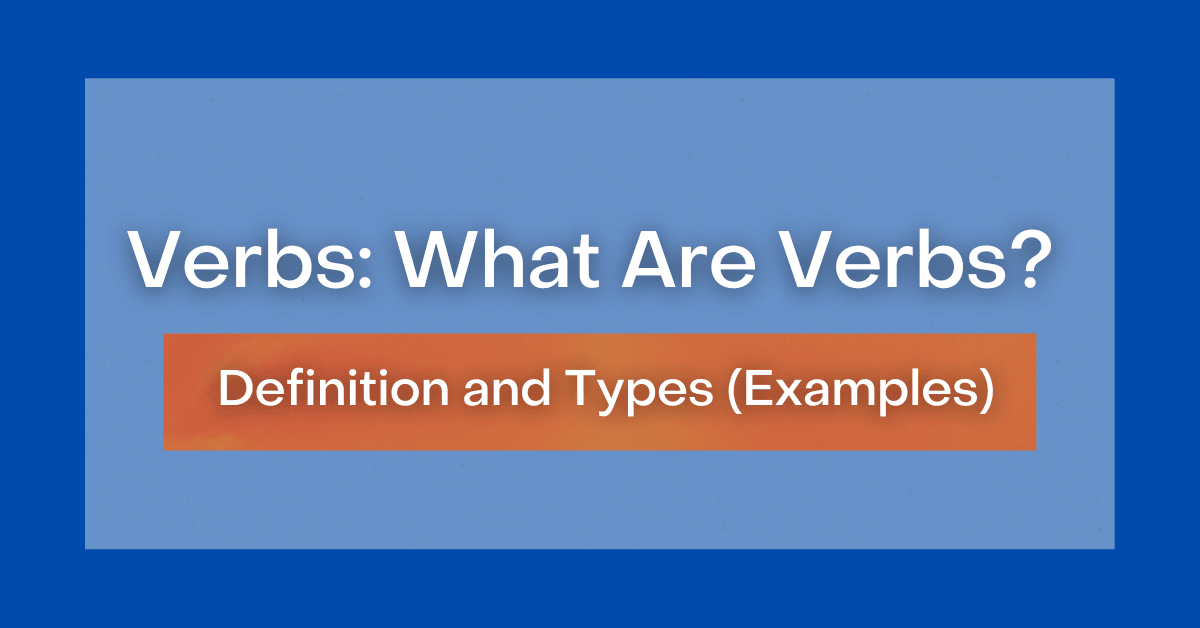 Verbs What Are Verbs? Definition and Types (Examples)