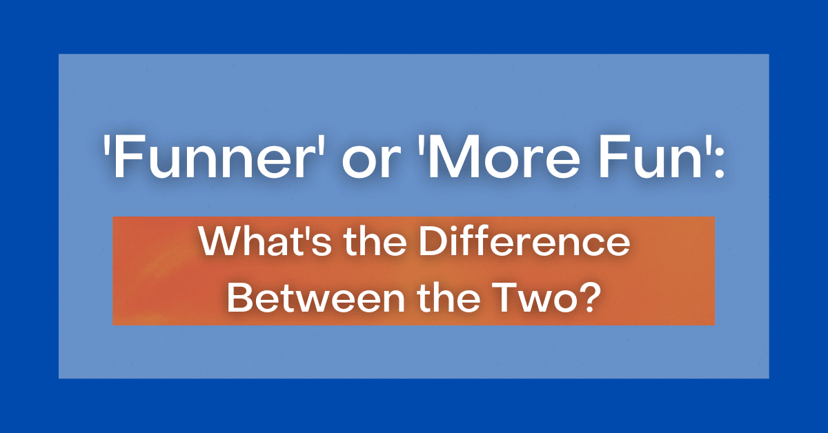 Which Is Correct Funner Or More Fun