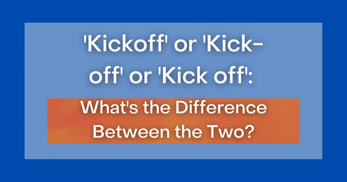 Kickoff or Kick-Off or Kick Off – Which is Correct? - Writing Explained