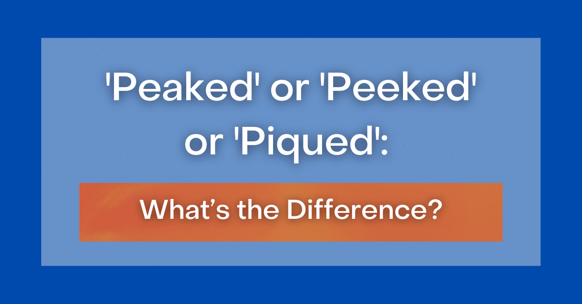 'Peaked' or 'Peeked' or 'Piqued': What's the Difference?