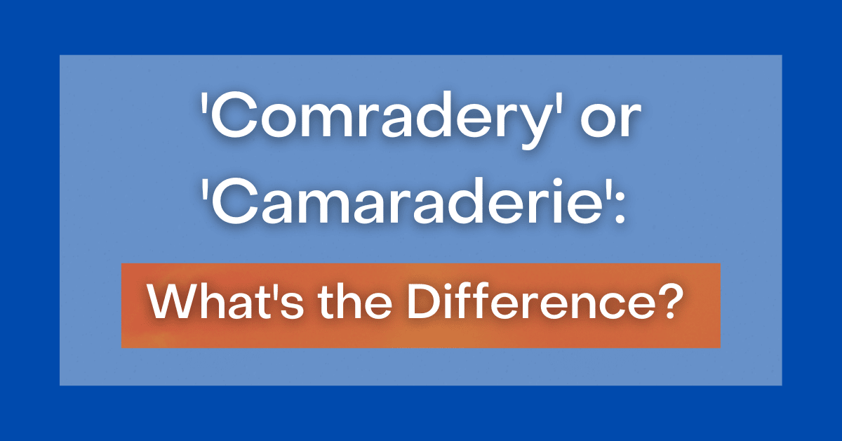 ‘Comradery' Or 'Camaraderie': What's The Difference?