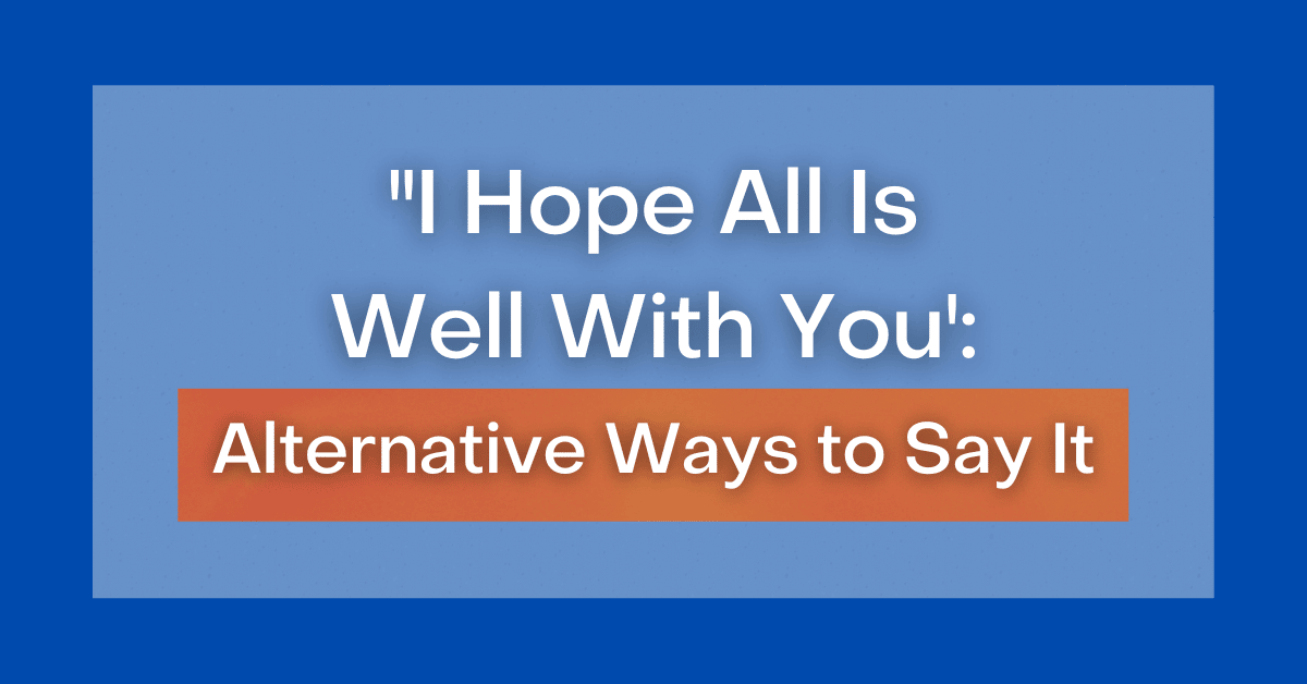  I Hope All Is Well With You Alternative Ways To Say It