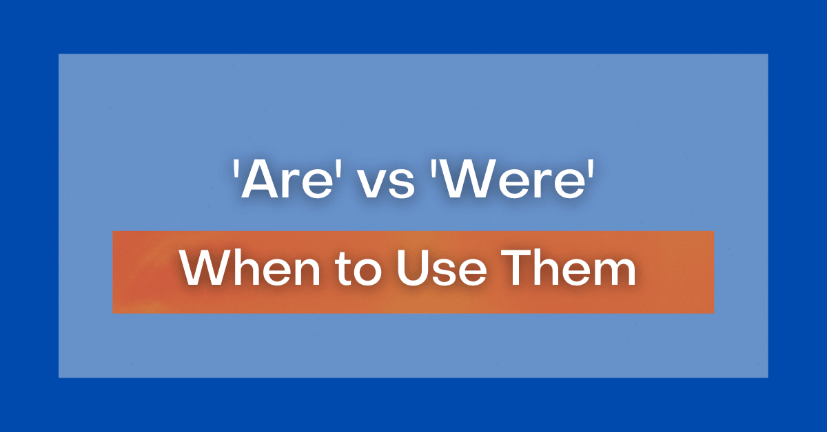 'Are' vs 'Were': When to Use Them