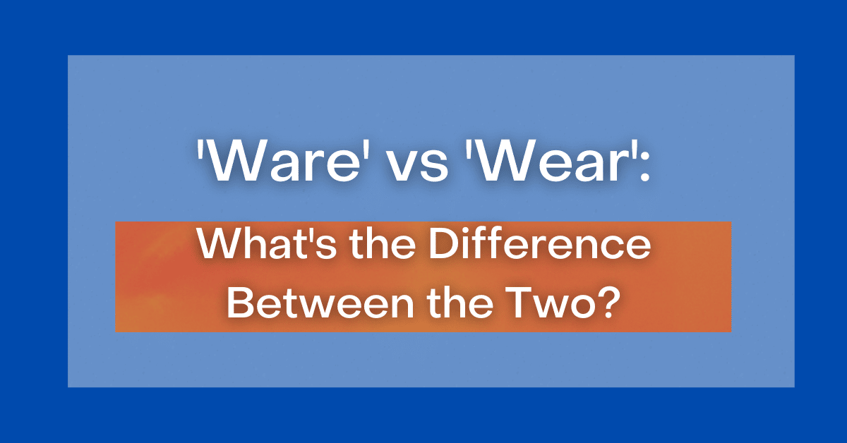 ‘Ware' vs 'Wear' What's the Difference Between the Two?