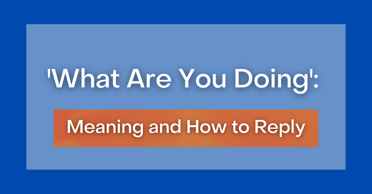 what-are-you-doing-meaning-and-how-to-reply