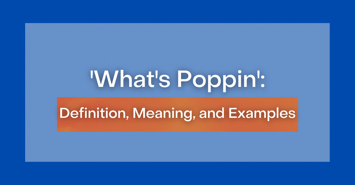 Whats Poppin Meaning In English