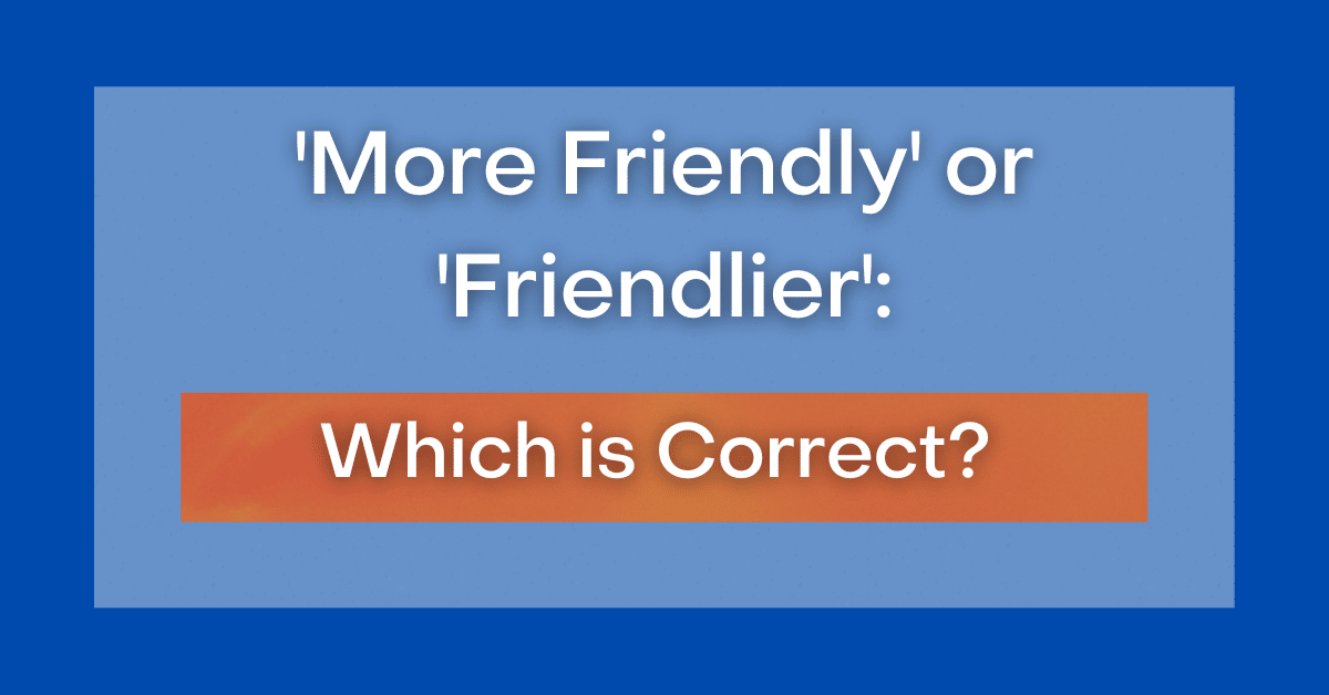  More Friendly Or Friendlier Which Is Correct 