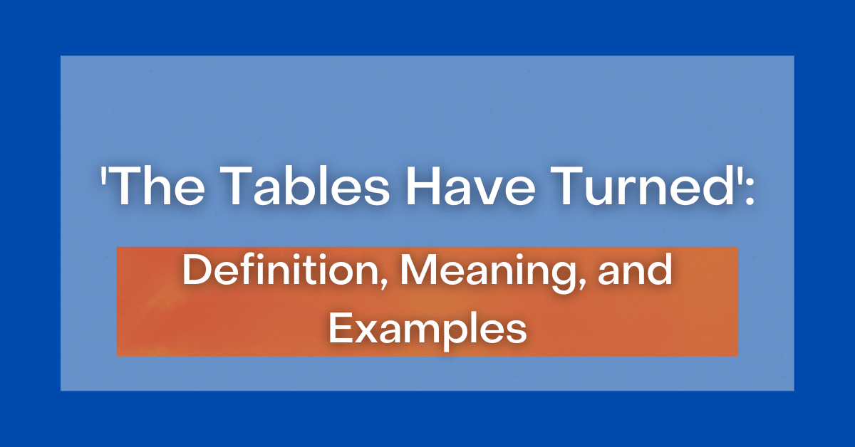 'The Tables Have Turned' Definition, Meaning and Examples