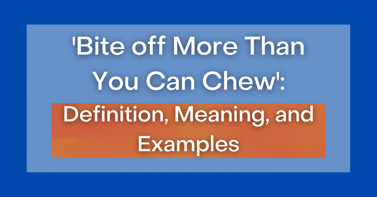 What Is The Meaning Of The Idiom Bite Off More Than Can Chew