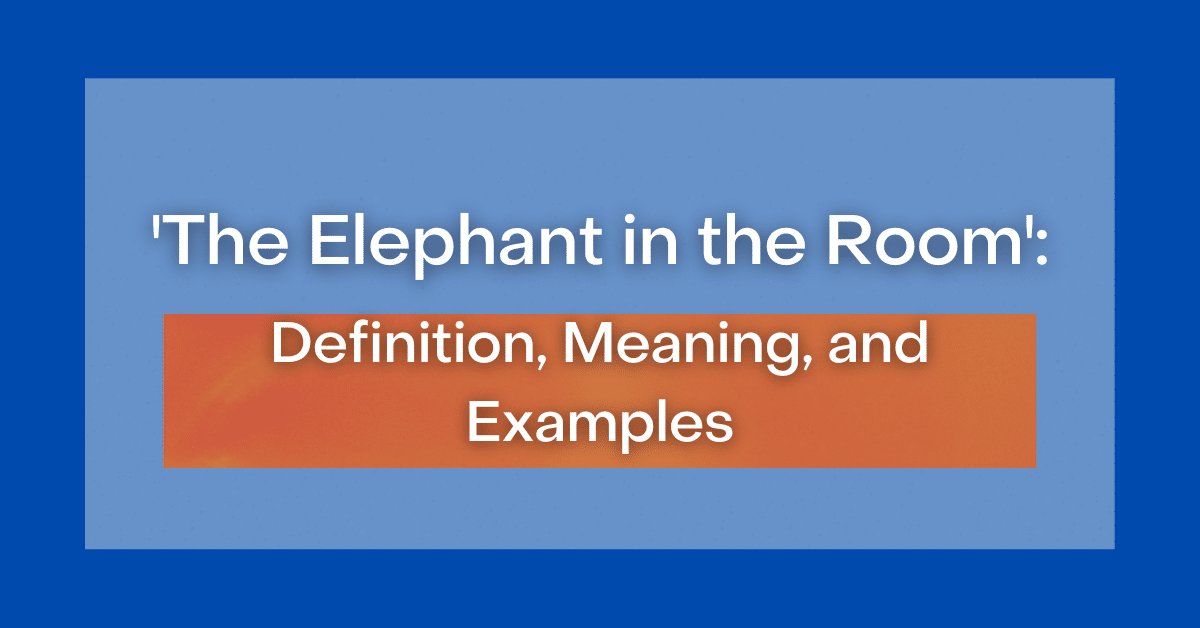 ‘The Elephant In The Room’: Definition, Meaning And Examples