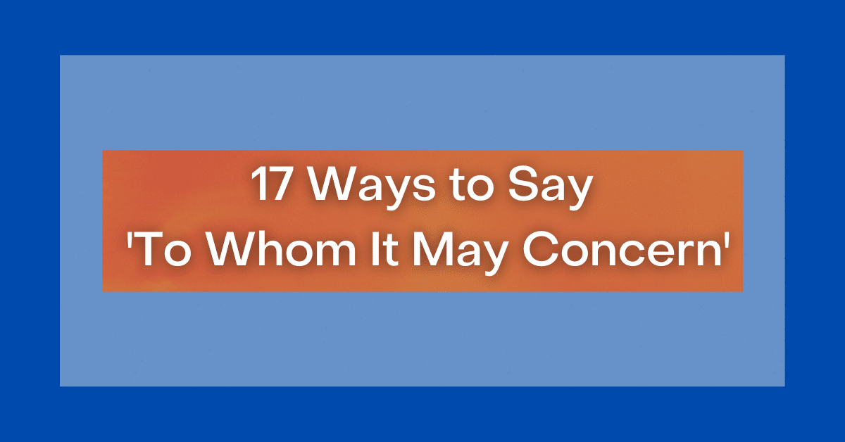 17 Ways To Say To Whom It May Concern 