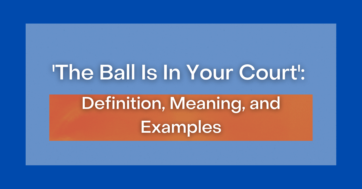 the-ball-is-in-your-court-definition-meaning-and-examples