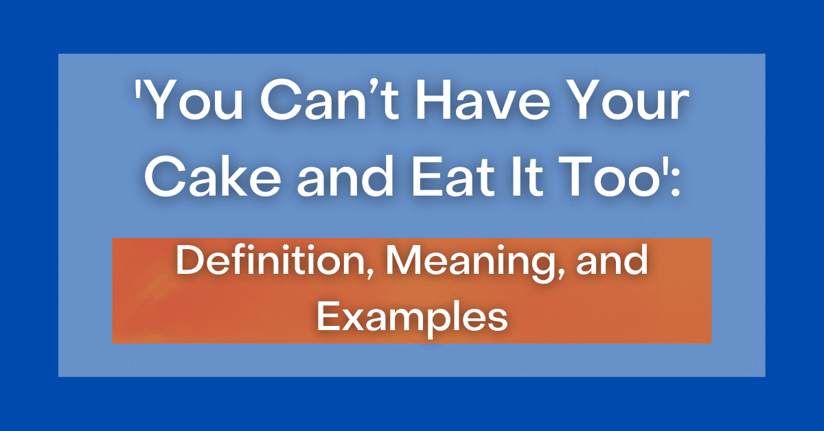 you-can-t-have-your-cake-and-eat-it-too-definition-meaning-examples