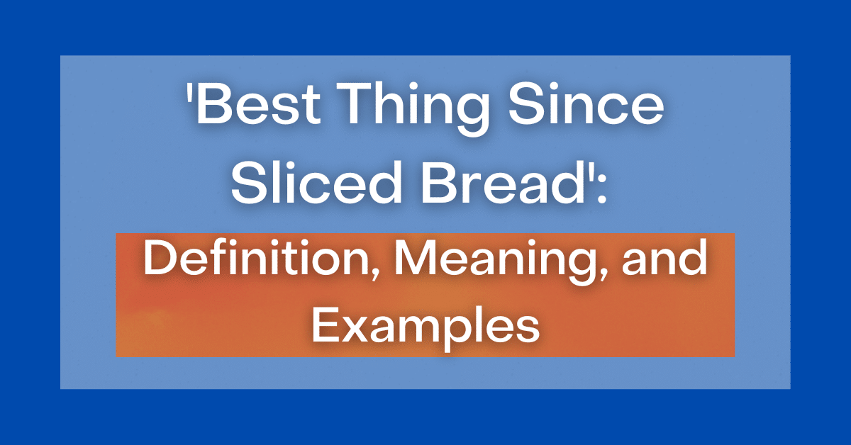 ‘Best Thing Since Sliced Bread’ Definition, Meaning and Examples