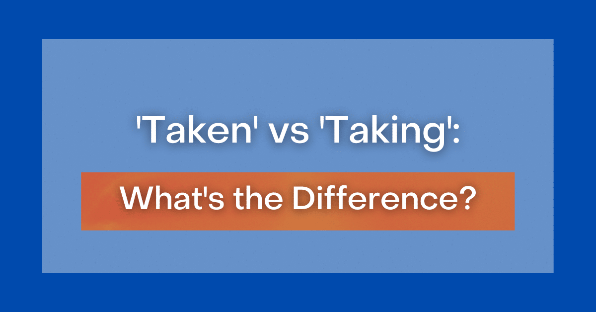 taken-vs-taking-what-s-the-difference