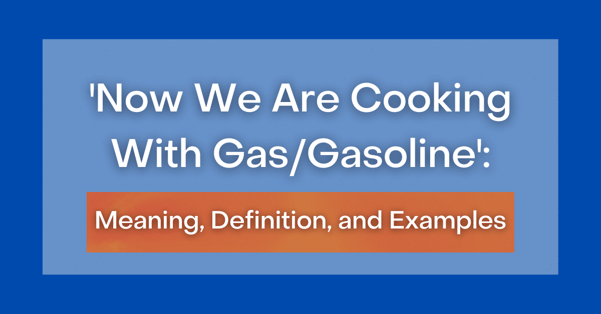 now-we-are-cooking-with-gas-gasoline-definition-meaning-and-examples