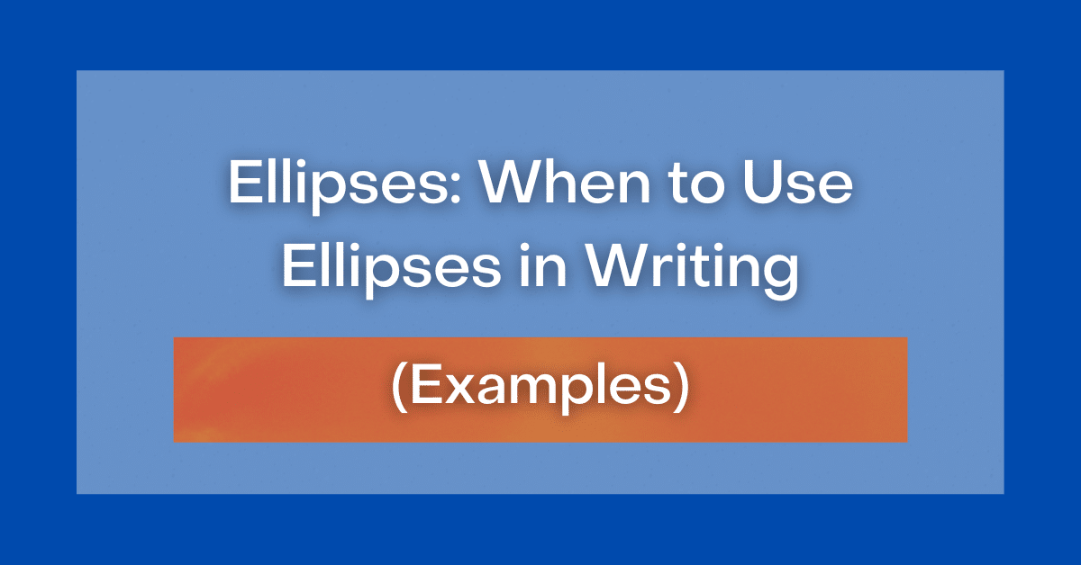 Ellipses: When to Use Ellipses in Writing (Examples)