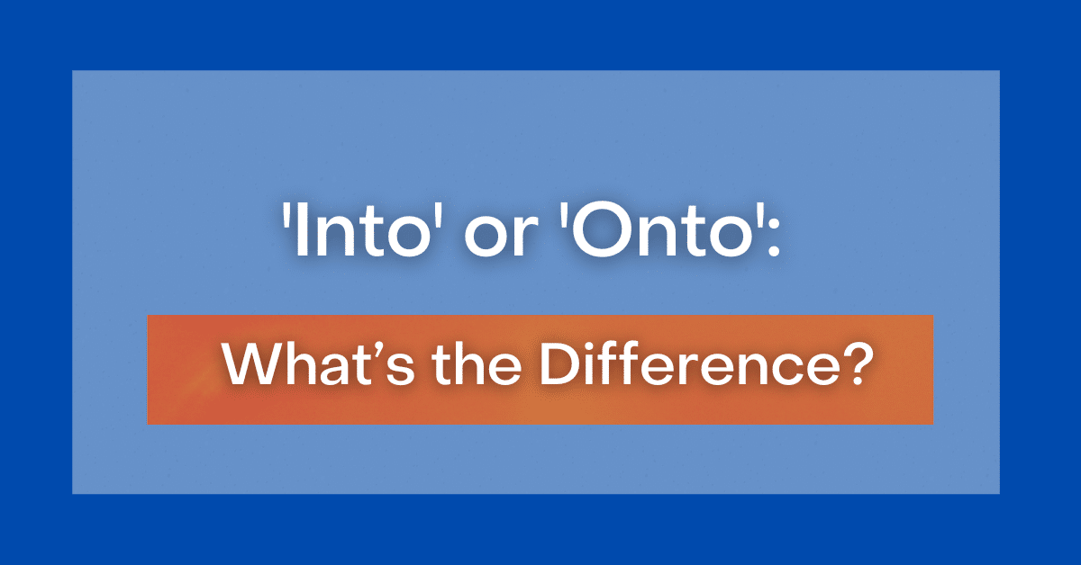 ‘Into' or 'Onto': What's the Difference?