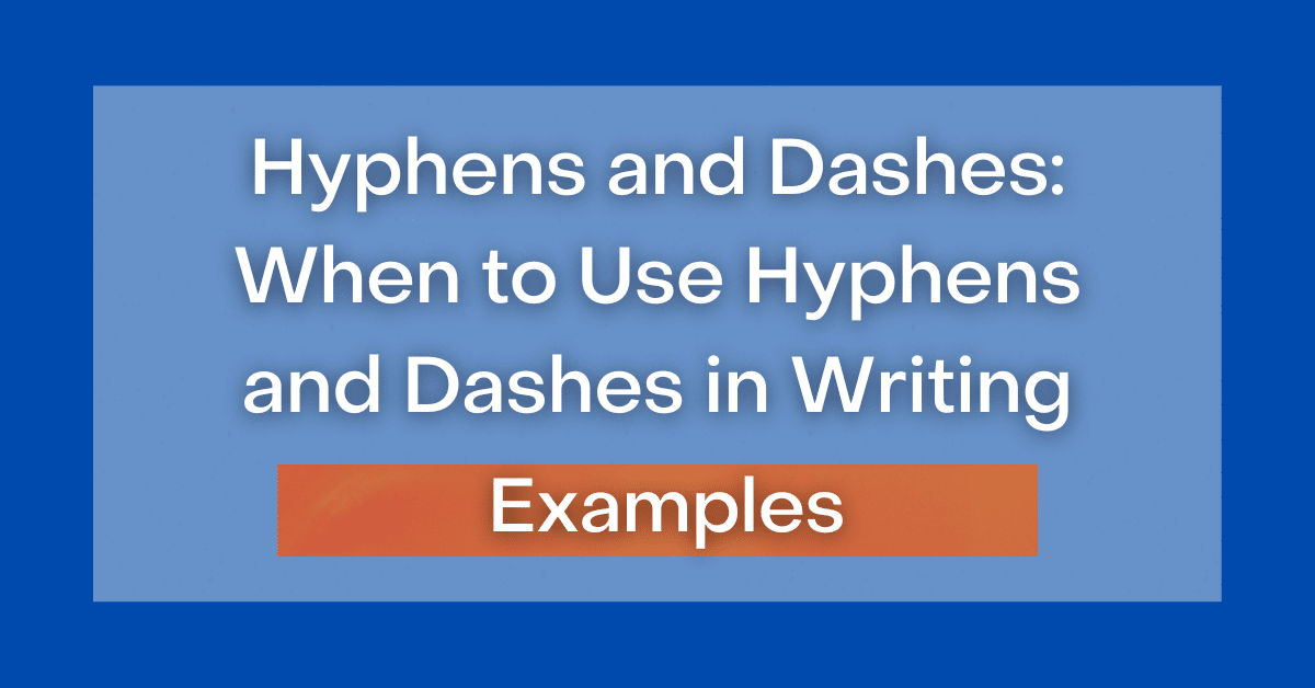 hyphens-and-dashes-when-to-use-hyphens-and-dashes-in-writing-examples